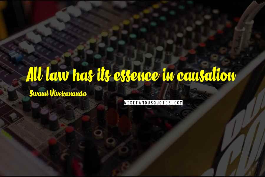 Swami Vivekananda Quotes: All law has its essence in causation.