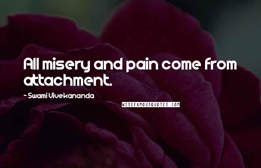 Swami Vivekananda Quotes: All misery and pain come from attachment.