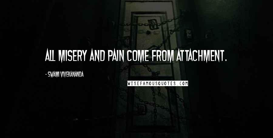 Swami Vivekananda Quotes: All misery and pain come from attachment.