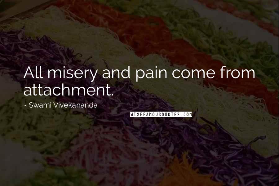 Swami Vivekananda Quotes: All misery and pain come from attachment.