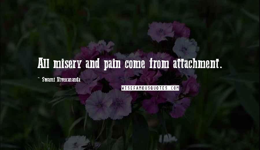 Swami Vivekananda Quotes: All misery and pain come from attachment.