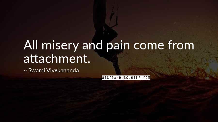 Swami Vivekananda Quotes: All misery and pain come from attachment.