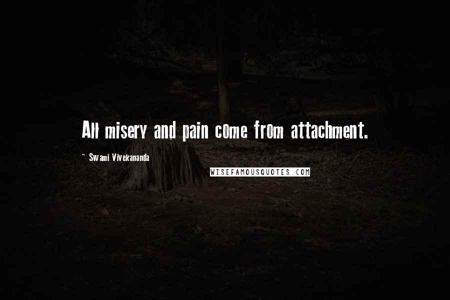 Swami Vivekananda Quotes: All misery and pain come from attachment.