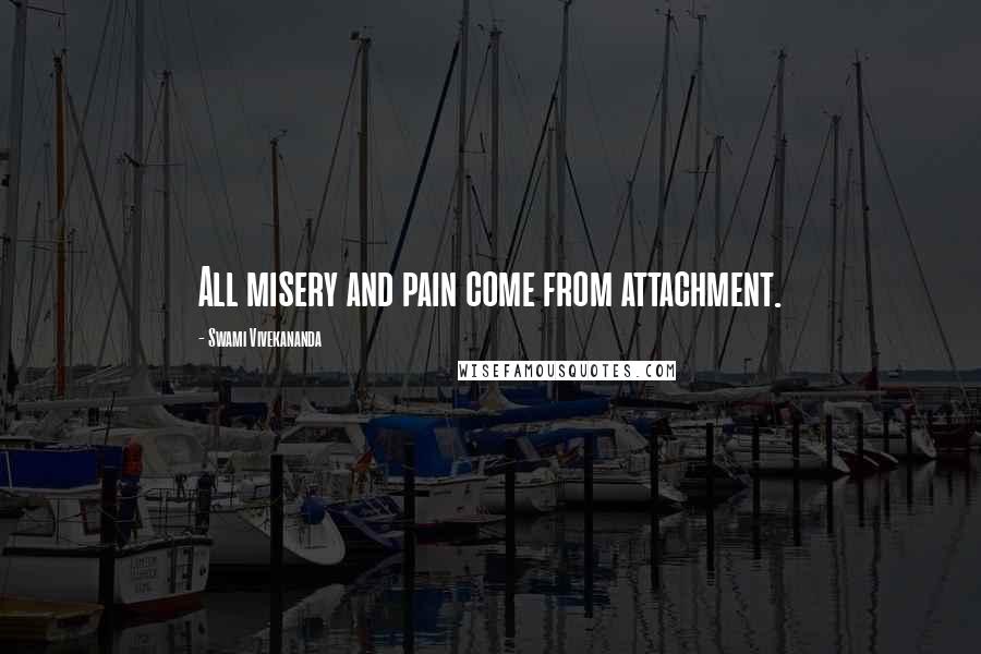 Swami Vivekananda Quotes: All misery and pain come from attachment.