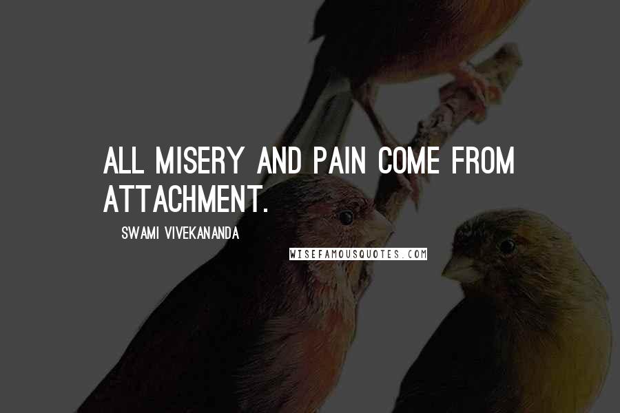 Swami Vivekananda Quotes: All misery and pain come from attachment.