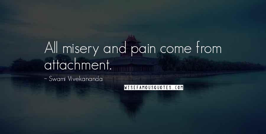 Swami Vivekananda Quotes: All misery and pain come from attachment.