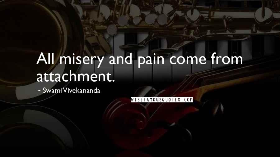 Swami Vivekananda Quotes: All misery and pain come from attachment.