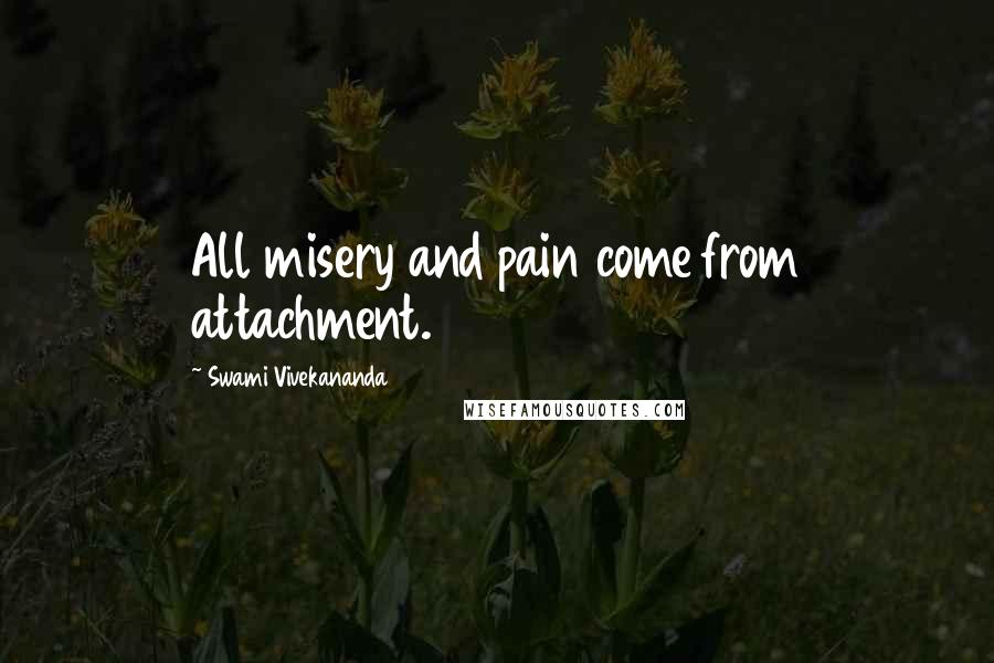 Swami Vivekananda Quotes: All misery and pain come from attachment.