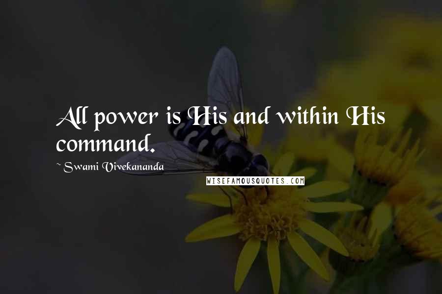 Swami Vivekananda Quotes: All power is His and within His command.