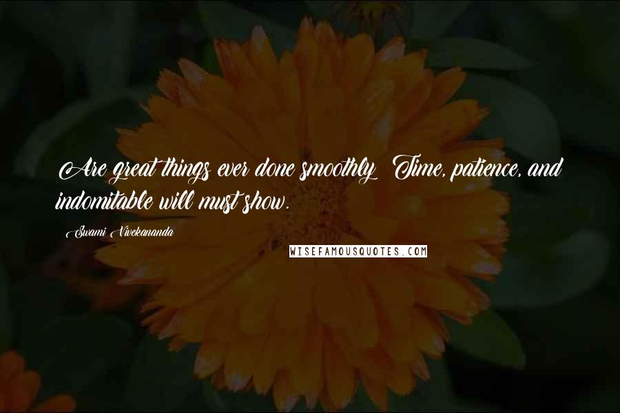 Swami Vivekananda Quotes: Are great things ever done smoothly? Time, patience, and indomitable will must show.