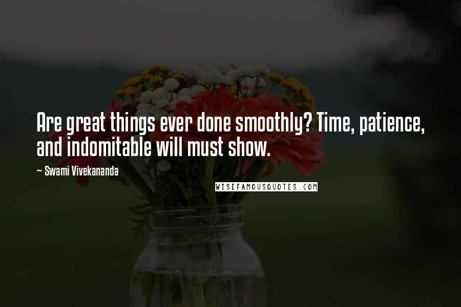 Swami Vivekananda Quotes: Are great things ever done smoothly? Time, patience, and indomitable will must show.