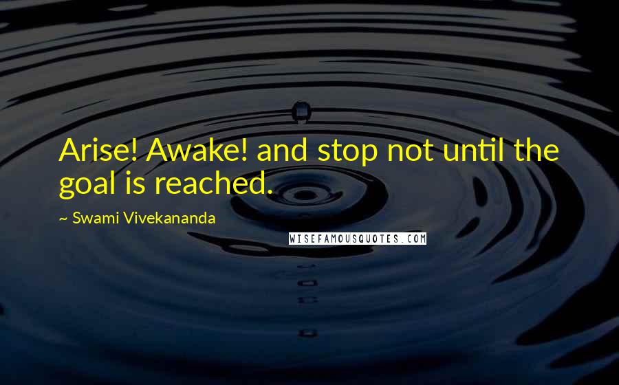 Swami Vivekananda Quotes: Arise! Awake! and stop not until the goal is reached.