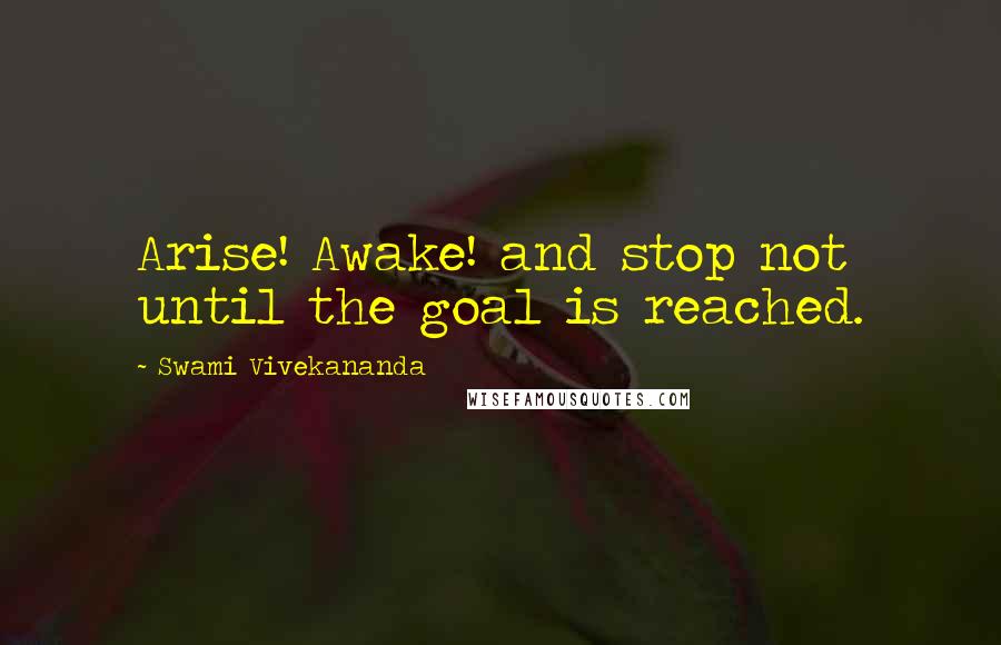 Swami Vivekananda Quotes: Arise! Awake! and stop not until the goal is reached.