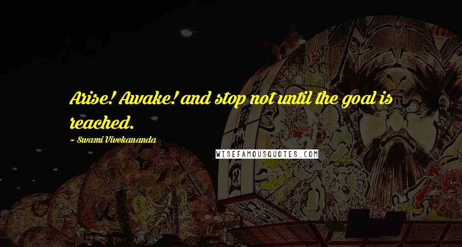 Swami Vivekananda Quotes: Arise! Awake! and stop not until the goal is reached.