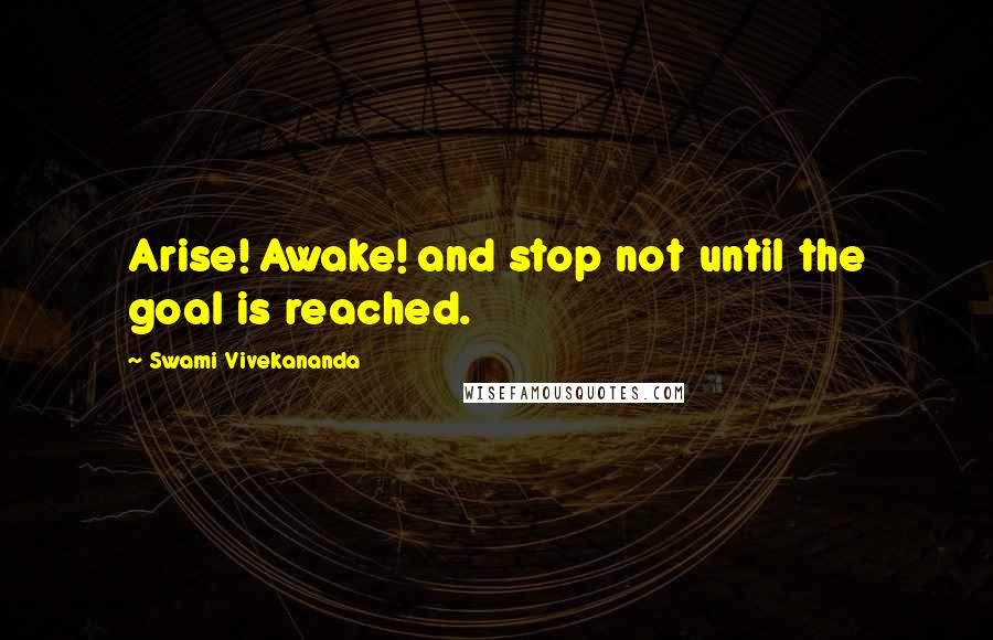 Swami Vivekananda Quotes: Arise! Awake! and stop not until the goal is reached.