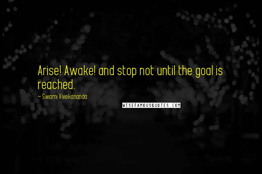 Swami Vivekananda Quotes: Arise! Awake! and stop not until the goal is reached.