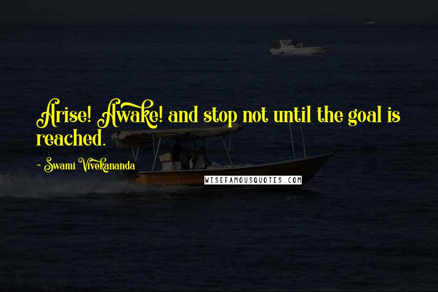 Swami Vivekananda Quotes: Arise! Awake! and stop not until the goal is reached.