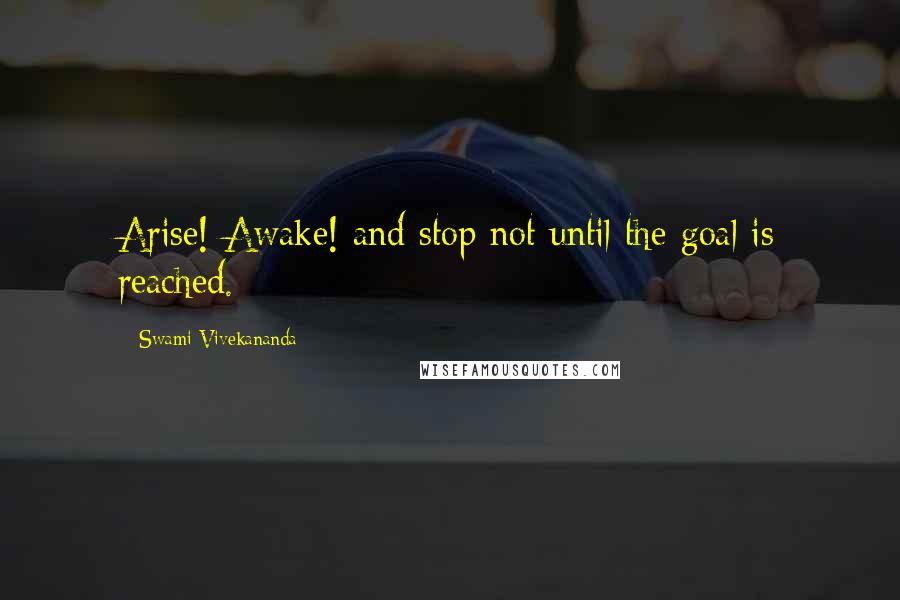 Swami Vivekananda Quotes: Arise! Awake! and stop not until the goal is reached.