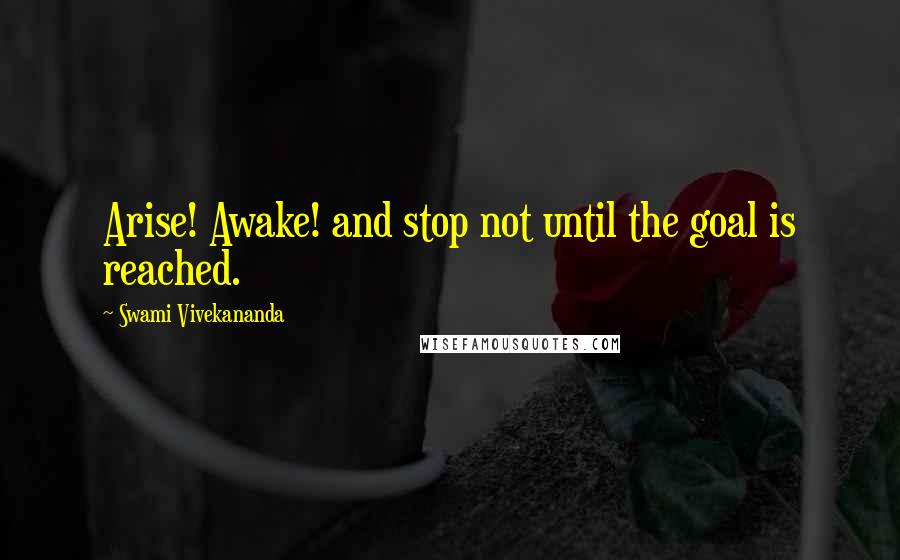 Swami Vivekananda Quotes: Arise! Awake! and stop not until the goal is reached.