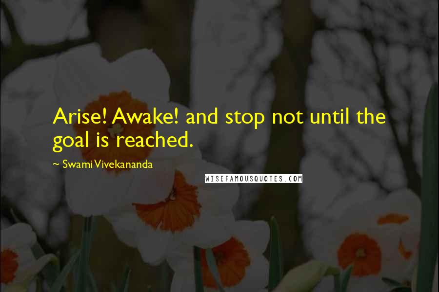 Swami Vivekananda Quotes: Arise! Awake! and stop not until the goal is reached.