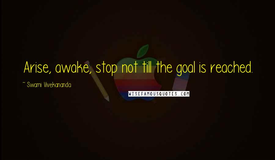 Swami Vivekananda Quotes: Arise, awake, stop not till the goal is reached.