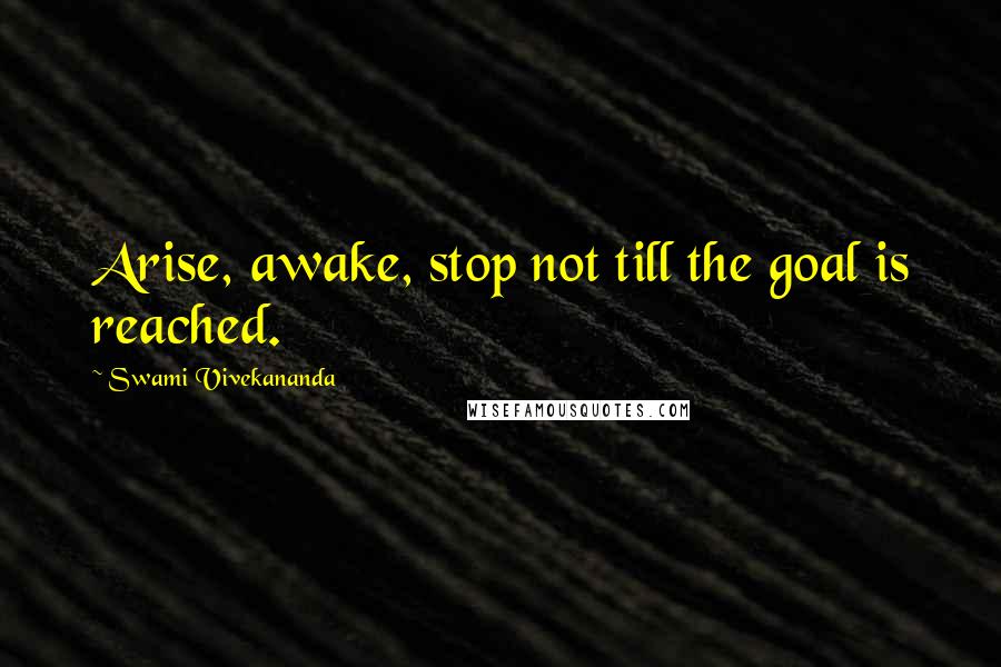 Swami Vivekananda Quotes: Arise, awake, stop not till the goal is reached.