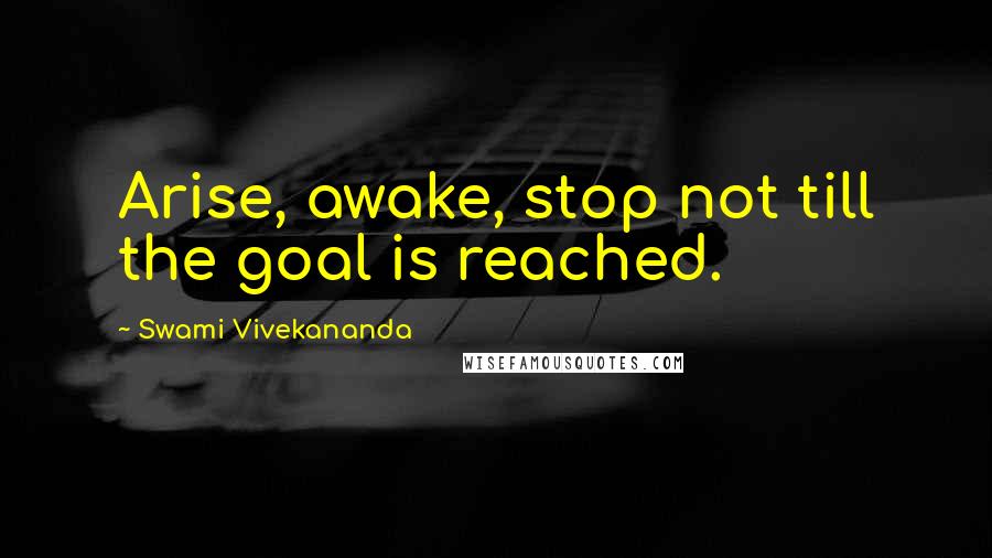 Swami Vivekananda Quotes: Arise, awake, stop not till the goal is reached.