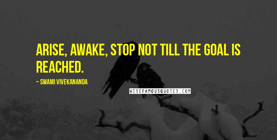 Swami Vivekananda Quotes: Arise, awake, stop not till the goal is reached.