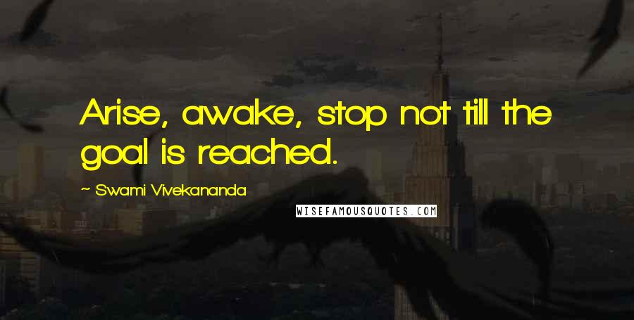 Swami Vivekananda Quotes: Arise, awake, stop not till the goal is reached.