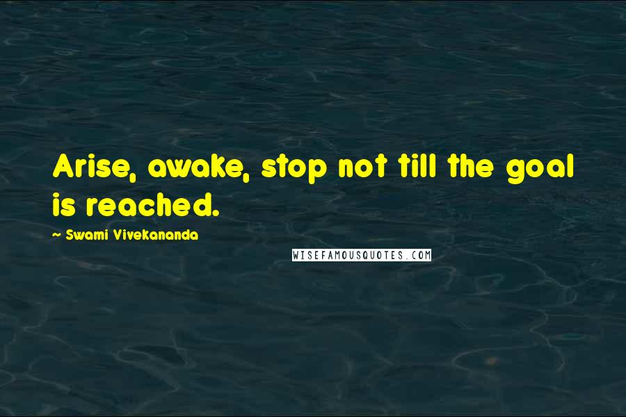 Swami Vivekananda Quotes: Arise, awake, stop not till the goal is reached.