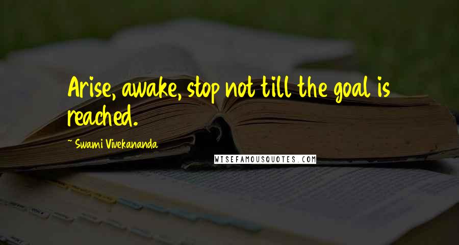 Swami Vivekananda Quotes: Arise, awake, stop not till the goal is reached.