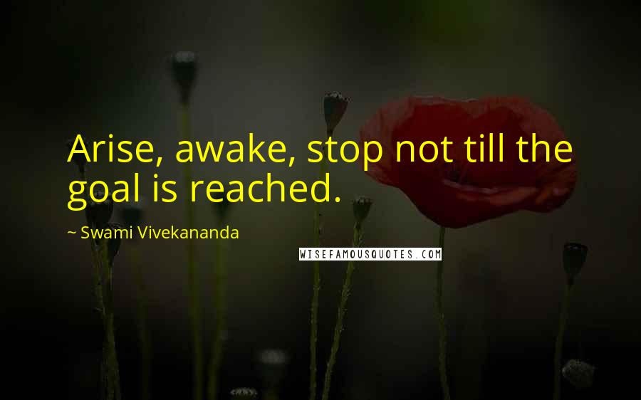 Swami Vivekananda Quotes: Arise, awake, stop not till the goal is reached.