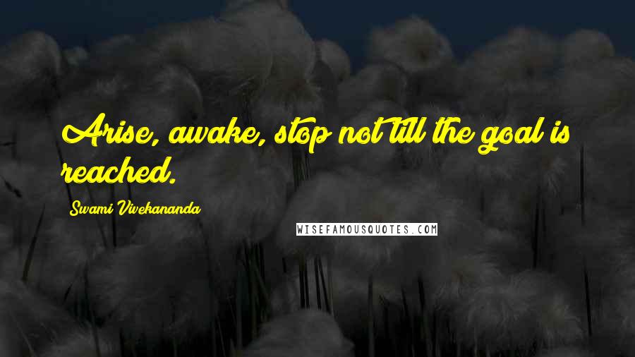 Swami Vivekananda Quotes: Arise, awake, stop not till the goal is reached.