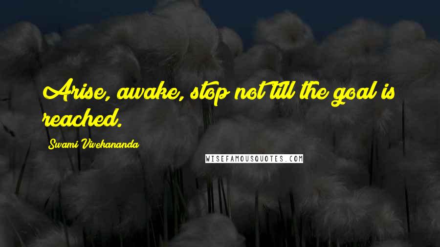 Swami Vivekananda Quotes: Arise, awake, stop not till the goal is reached.