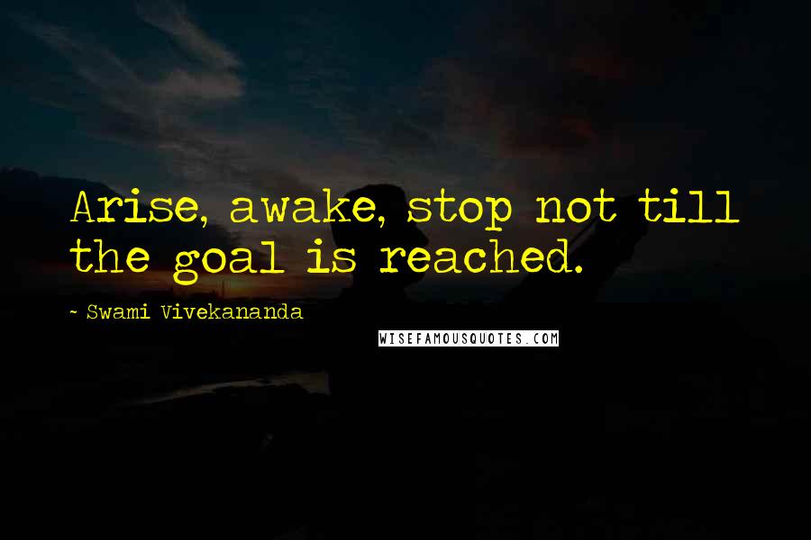 Swami Vivekananda Quotes: Arise, awake, stop not till the goal is reached.