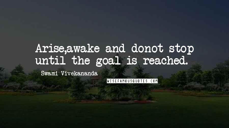 Swami Vivekananda Quotes: Arise,awake and donot stop until the goal is reached.