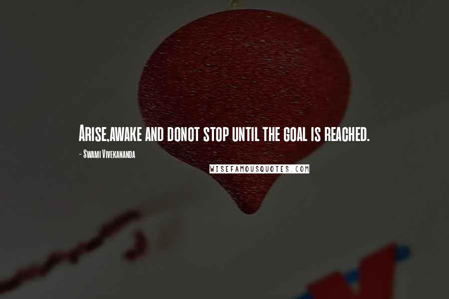 Swami Vivekananda Quotes: Arise,awake and donot stop until the goal is reached.