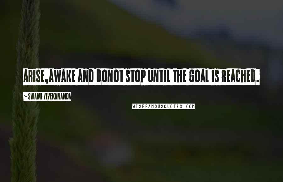 Swami Vivekananda Quotes: Arise,awake and donot stop until the goal is reached.