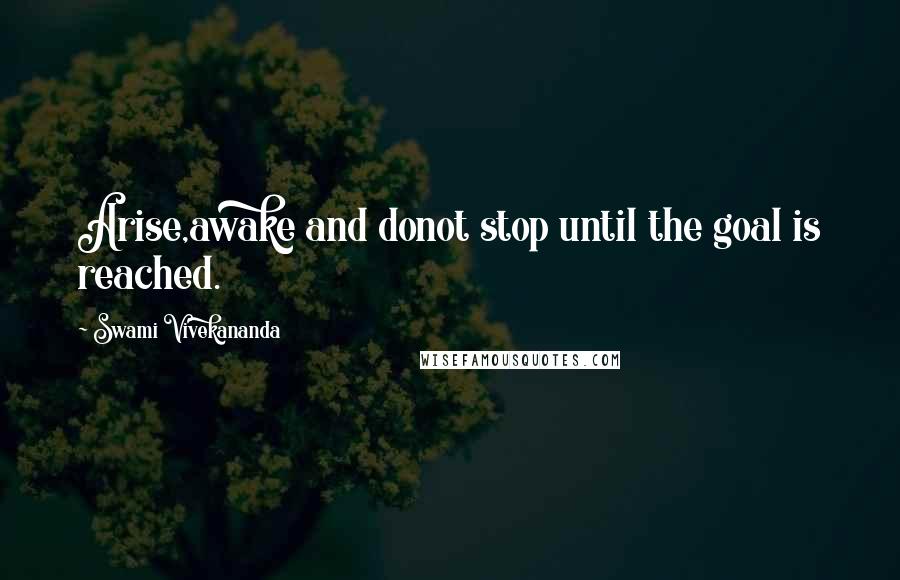 Swami Vivekananda Quotes: Arise,awake and donot stop until the goal is reached.