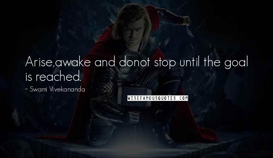 Swami Vivekananda Quotes: Arise,awake and donot stop until the goal is reached.