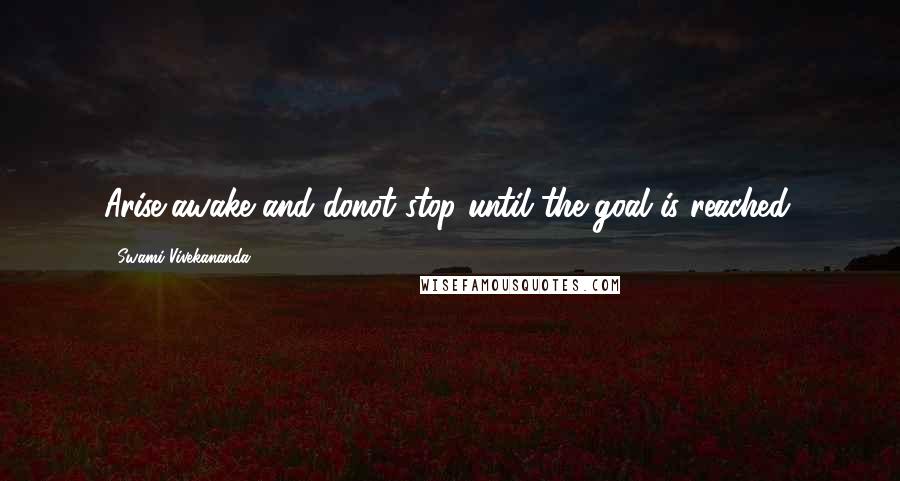 Swami Vivekananda Quotes: Arise,awake and donot stop until the goal is reached.