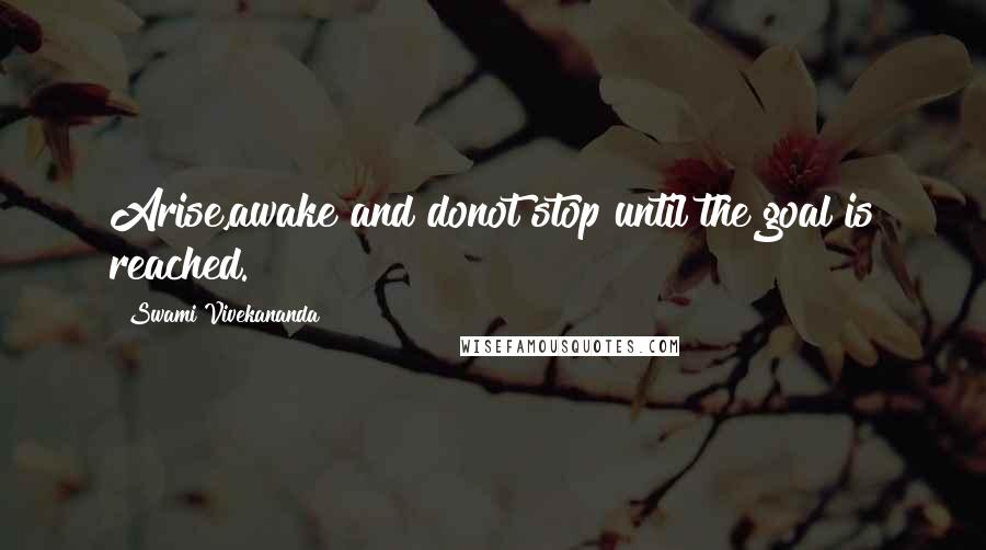 Swami Vivekananda Quotes: Arise,awake and donot stop until the goal is reached.