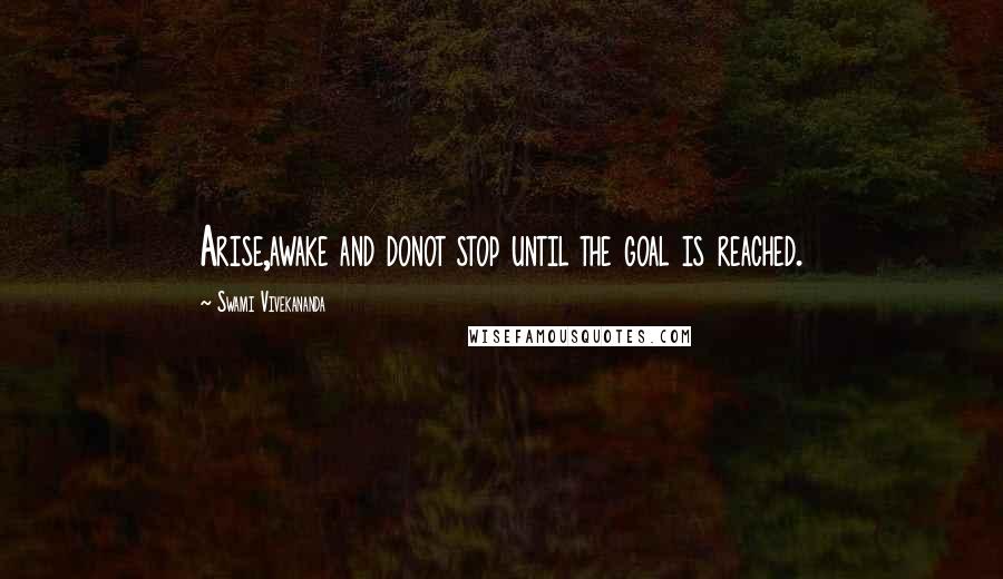 Swami Vivekananda Quotes: Arise,awake and donot stop until the goal is reached.