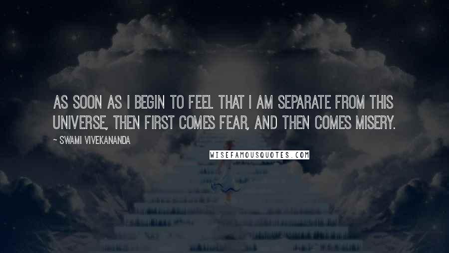 Swami Vivekananda Quotes: As soon as I begin to feel that I am separate from this universe, then first comes fear, and then comes misery.