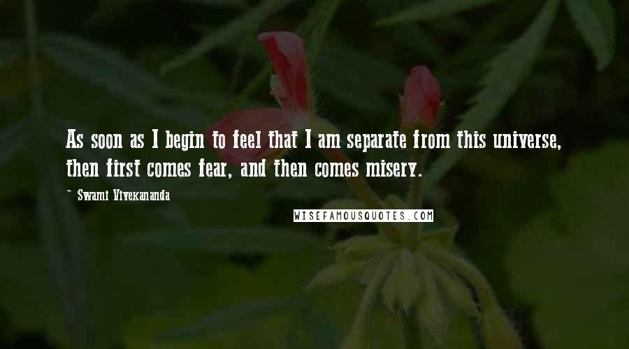 Swami Vivekananda Quotes: As soon as I begin to feel that I am separate from this universe, then first comes fear, and then comes misery.