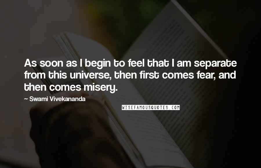 Swami Vivekananda Quotes: As soon as I begin to feel that I am separate from this universe, then first comes fear, and then comes misery.