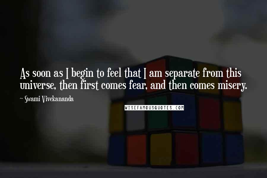 Swami Vivekananda Quotes: As soon as I begin to feel that I am separate from this universe, then first comes fear, and then comes misery.