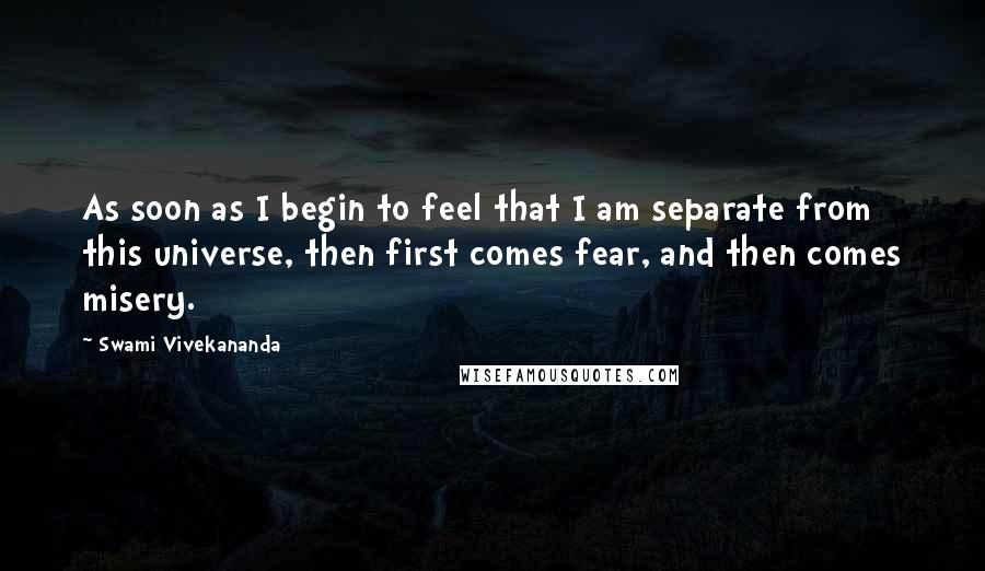 Swami Vivekananda Quotes: As soon as I begin to feel that I am separate from this universe, then first comes fear, and then comes misery.
