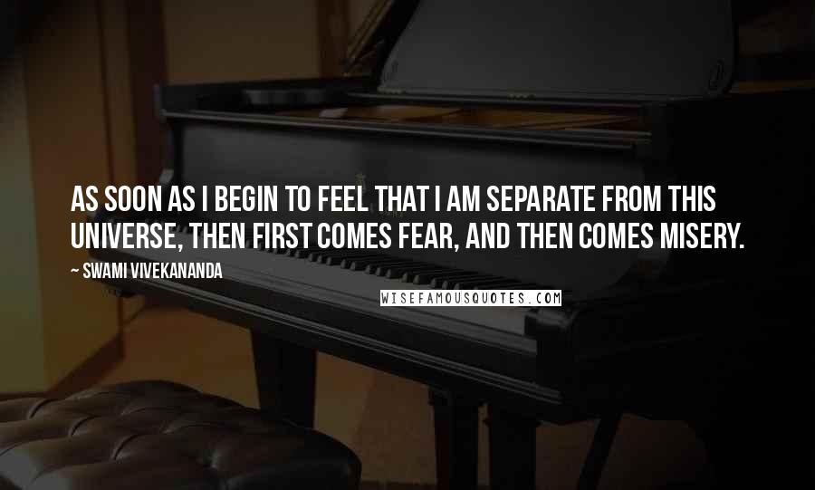 Swami Vivekananda Quotes: As soon as I begin to feel that I am separate from this universe, then first comes fear, and then comes misery.