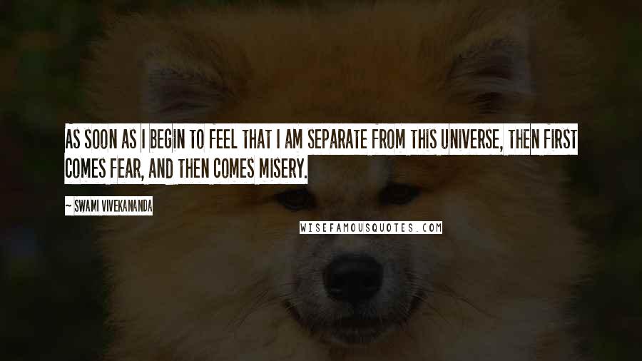 Swami Vivekananda Quotes: As soon as I begin to feel that I am separate from this universe, then first comes fear, and then comes misery.